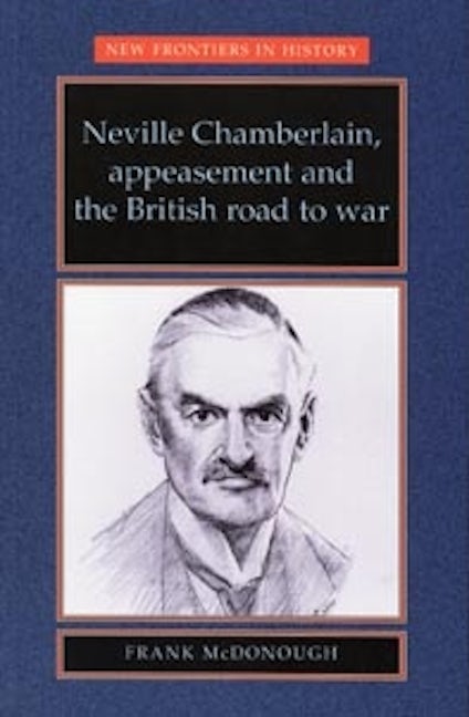 Book cover image for Neville Chamberlain, appeasement and the British road to war ISBN: 9780719048326
